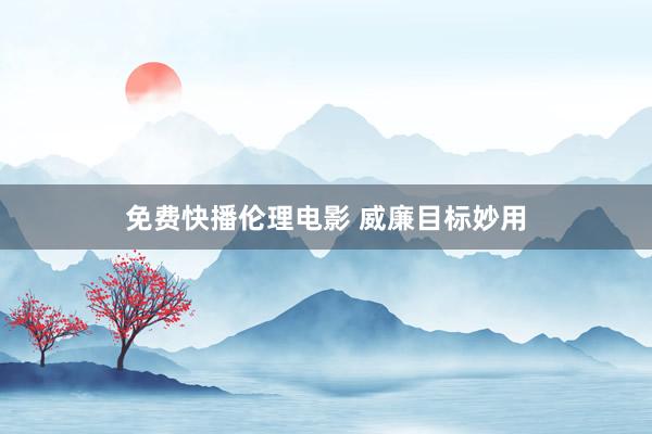 免费快播伦理电影 威廉目标妙用
