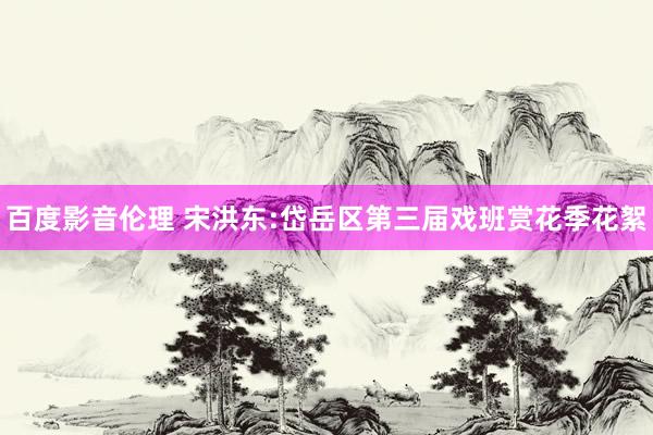 百度影音伦理 宋洪东:岱岳区第三届戏班赏花季花絮