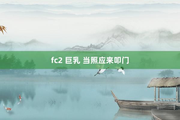 fc2 巨乳 当照应来叩门